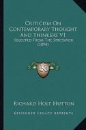 Criticism on Contemporary Thought and Thinkers V1: Selected from the Spectator (1894) di Richard Holt Hutton edito da Kessinger Publishing