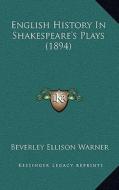 English History in Shakespeare's Plays (1894) di Beverley Ellison Warner edito da Kessinger Publishing
