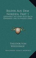 Bilder Aus Dem Norden, Part 1: Gesammelt Auf Einer Reise Nach Danemark Und Schweden (1844) di Theodor Von Wedderkop edito da Kessinger Publishing