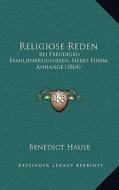 Religiose Reden: Bei Freudigen Familienereignissen, Nebst Einem Anhange (1864) di Benedict Hause edito da Kessinger Publishing