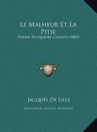 Le Malheur Et La Pitie: Poeme En Quatre Chants (1803) di Jacques Delille edito da Kessinger Publishing