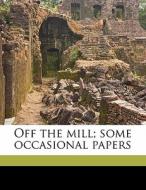 Off The Mill; Some Occasional Papers di G. F. 1833-1930 Browne edito da Nabu Press