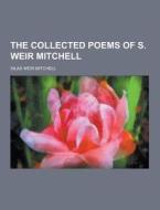 The Collected Poems Of S. Weir Mitchell di Silas Weir Mitchell edito da Theclassics.us