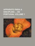 Apparato Para a Disciplina de Portugal Volume 1 di Francisco De Almeida edito da Rarebooksclub.com