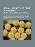 Socialist Party Of Chile Politicians: Sa di Source Wikipedia edito da Books LLC, Wiki Series