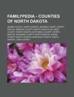 Familypedia - Counties Of North Dakota: Adams County, North Dakota, Barnes County, North Dakota, Benson County, North Dakota, Billings County, North D di Source Wikia edito da Books Llc, Wiki Series