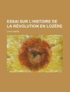 Essai Sur L'histoire De La Revolution En Lozere di Louis Andre edito da General Books Llc