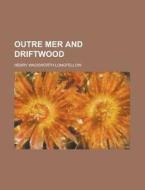Outre Mer and Driftwood di Henry Wadsworth Longfellow edito da Rarebooksclub.com