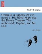 Oedipus: a tragedy. As it is acted at His Royal Highness the Duke's Theatre. The authors Mr. Dryden, and Mr. Lee. THE FI di John Dryden edito da British Library, Historical Print Editions