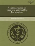 A Training Manual For Cineform And Final Cut Pro Workflow. di Ramona Nicole Meyer edito da Proquest, Umi Dissertation Publishing