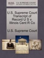 U.s. Supreme Court Transcript Of Record U S V. Illinois Cent R Co edito da Gale Ecco, U.s. Supreme Court Records