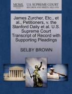 James Zurcher, Etc., Et Al., Petitioners, V. The Stanford Daily Et Al. U.s. Supreme Court Transcript Of Record With Supporting Pleadings di Selby Brown edito da Gale Ecco, U.s. Supreme Court Records