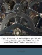 A Record Of American Textile Industries In The Cotton And Woolen Trade, Volume 41... di Anonymous edito da Nabu Press