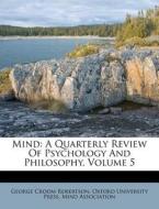 Mind: A Quarterly Review of Psychology and Philosophy, Volume 5 di George Croom Robertson, Mind Association edito da Nabu Press