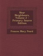 Near Neighbours, Volume 2 di Frances Mary Peard edito da Nabu Press