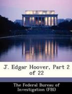 J. Edgar Hoover, Part 2 Of 22 edito da Bibliogov