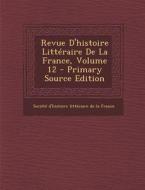 Revue D'Histoire Litteraire de La France, Volume 12 edito da Nabu Press