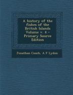 A History of the Fishes of the British Islands Volume V. 4 di Jonathan Couch, A. F. Lydon edito da Nabu Press