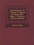 Descendants of Francis Le Baron of Plymouth, Mass di Anonymous edito da Nabu Press