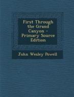 First Through the Grand Canyon di John Wesley Powell edito da Nabu Press