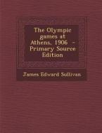 The Olympic Games at Athens, 1906 - Primary Source Edition di James Edward Sullivan edito da Nabu Press
