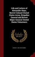 Life And Letters Of Alexander Hays, Brevet Colonel United States Army, Brigadier General And Brevet Major General United States Volunteers di George T 1855-1928 Fleming edito da Andesite Press