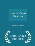 Ibsen's Prose Dramas - Scholar's Choice Edition di Henrik Ibsen edito da Scholar's Choice