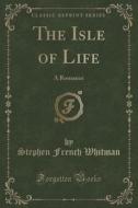 The Isle Of Life di Stephen French Whitman edito da Forgotten Books