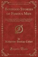 Boyhood Stories Of Famous Men di Katherine Dunlap Cather edito da Forgotten Books