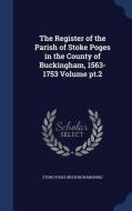 The Register Of The Parish Of Stoke Poges In The County Of Buckingham, 1563-1753 Volume Pt.2 di Stoke Poge Buckinghamshire edito da Sagwan Press