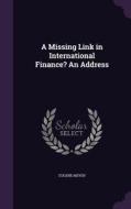 A Missing Link In International Finance? An Address di Mr Eugene Meyer edito da Palala Press