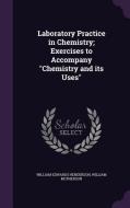 Laboratory Practice In Chemistry; Exercises To Accompany Chemistry And Its Uses di William Edwards Henderson, William McPherson edito da Palala Press