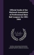 Official Guide Of The National Association Of Professional Base Ball Leagues For 1901-1904 edito da Palala Press