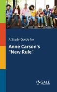 A Study Guide for Anne Carson's "New Rule" di Cengage Learning Gale edito da Gale, Study Guides