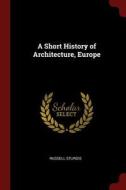 A Short History of Architecture, Europe di Russell Sturgis edito da CHIZINE PUBN