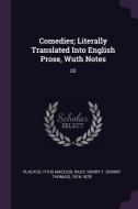 Comedies; Literally Translated Into English Prose, Wuth Notes: 02 di Titus Maccius Plautus, Henry T. Riley edito da CHIZINE PUBN
