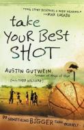 Take Your Best Shot: Do Something Bigger Than Yourself di Austin Gutwein, Todd Hillard edito da THOMAS NELSON PUB