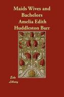 Maids Wives and Bachelors di Amelia Edith Huddleston Barr edito da ECHO LIB