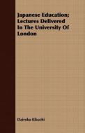 Japanese Education; Lectures Delivered In The University Of London di Dairoku Kikuchi edito da Masterson Press
