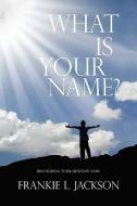 What Is Your Name? di Frankie L Jackson edito da Xlibris Corporation