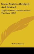 Social Statics, Abridged and Revised: Together with the Man Versus the State (1892) di Herbert Spencer edito da Kessinger Publishing