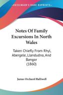 Notes Of Family Excursions In North Wales di James Orchard Halliwell edito da Kessinger Publishing Co