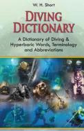 Diving Dictionary: A Dictionary of Diving and Hyperbaric, Terminologies and Abbreviations di W. H. Short edito da Booksurge Publishing