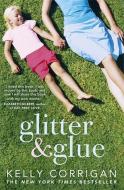 Glitter and Glue di Kelly Corrigan edito da Hodder & Stoughton