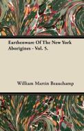 Earthenware Of The New York Aborigines - Vol. 5. di William Martin Beauchamp edito da Pomona Press