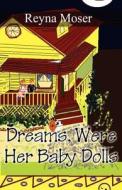 Dreams, Were Her Baby Dolls di Reyna Moser edito da America Star Books