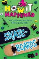 How It Happened! Skateboards: The Cool Stories and Facts Behind Every Trick di Paige Towler, Wonderlab Group edito da UNION SQUARE & CO