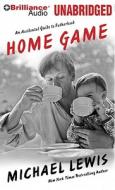 Home Game: An Accidental Guide to Fatherhood di Michael Lewis edito da Brilliance Corporation