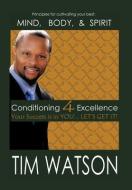 Conditioning-4-Excellence: Your Success Is in You... Let's Get It! di Tim Watson edito da AUTHORHOUSE