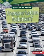 How Can We Reduce Transportation Pollution? di L. J. Amstutz edito da LERNER PUB GROUP